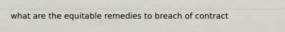 what are the equitable remedies to breach of contract