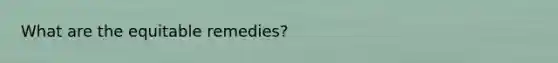 What are the equitable remedies?