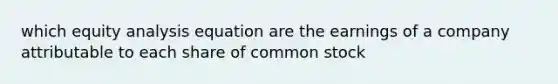 which equity analysis equation are the earnings of a company attributable to each share of common stock