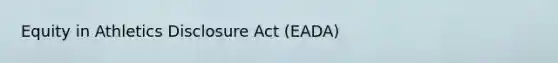 Equity in Athletics Disclosure Act (EADA)