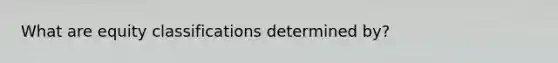 What are equity classifications determined by?