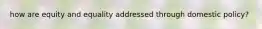 how are equity and equality addressed through domestic policy?
