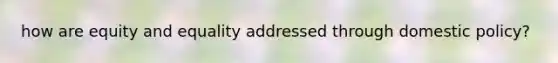 how are equity and equality addressed through domestic policy?