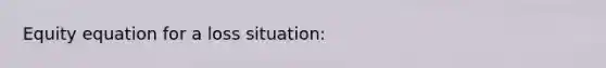 Equity equation for a loss situation: