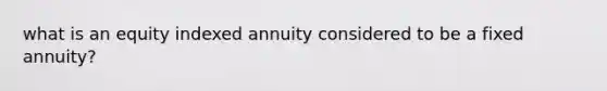 what is an equity indexed annuity considered to be a fixed annuity?