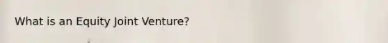 What is an Equity Joint Venture?