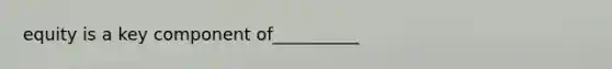 equity is a key component of__________