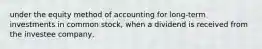 under the equity method of accounting for long-term investments in common stock, when a dividend is received from the investee company,