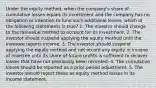 Under the equity method, when the company's share of cumulative losses equals its investment and the company has no obligation or intention to fund such additional losses, which of the following statements is true? 1. The investor should change to the fair-value method to account for its investment. 2. The investor should suspend applying the equity method until the investee reports income. 3. The investor should suspend applying the equity method and not record any equity in income of investee until its share of future profits is sufficient to recover losses that have not previously been recorded. 4. The cumulative losses should be reported as a prior period adjustment. 5. The investor should report these as equity method losses in its income statement.