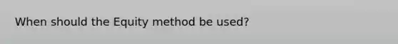 When should the Equity method be used?