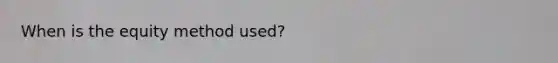 When is the equity method used?