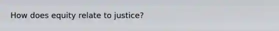 How does equity relate to justice?