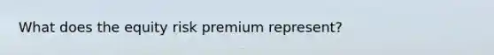 What does the equity risk premium represent?