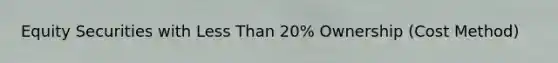 Equity Securities with Less Than 20% Ownership (Cost Method)