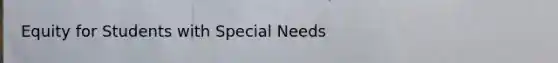 Equity for Students with Special Needs