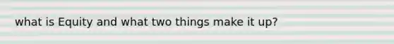 what is Equity and what two things make it up?