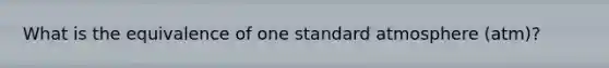 What is the equivalence of one standard atmosphere (atm)?