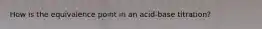 How is the equivalence point in an acid-base titration?