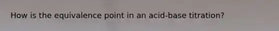 How is the equivalence point in an acid-base titration?