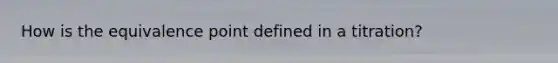 How is the equivalence point defined in a titration?