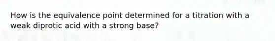 How is the equivalence point determined for a titration with a weak diprotic acid with a strong base?