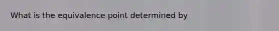 What is the equivalence point determined by