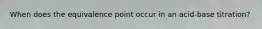 When does the equivalence point occur in an acid-base titration?