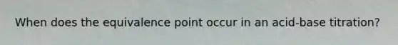When does the equivalence point occur in an acid-base titration?