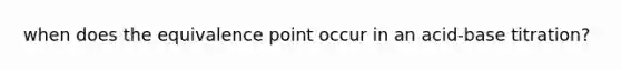 when does the equivalence point occur in an acid-base titration?