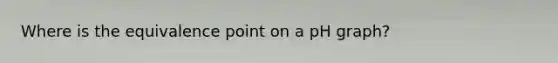 Where is the equivalence point on a pH graph?