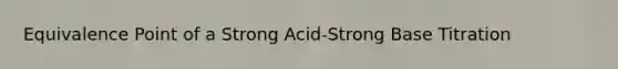 Equivalence Point of a Strong Acid-Strong Base Titration