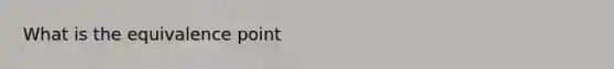 What is the equivalence point