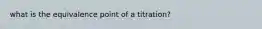 what is the equivalence point of a titration?