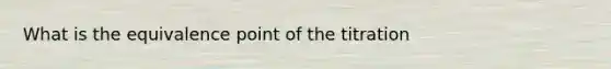 What is the equivalence point of the titration