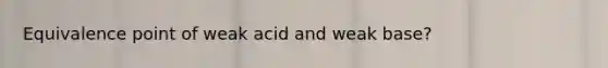 Equivalence point of weak acid and weak base?