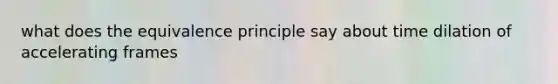 what does the equivalence principle say about time dilation of accelerating frames