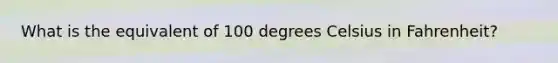 What is the equivalent of 100 degrees Celsius in Fahrenheit?