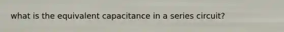 what is the equivalent capacitance in a series circuit?
