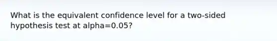 What is the equivalent confidence level for a two-sided hypothesis test at alpha=0.05?