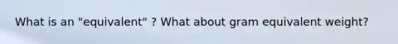 What is an "equivalent" ? What about gram equivalent weight?