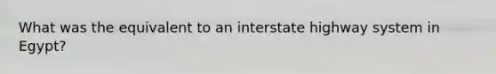 What was the equivalent to an interstate highway system in Egypt?