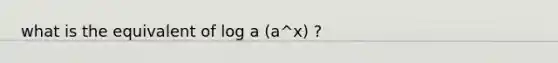 what is the equivalent of log a (a^x) ?