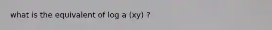 what is the equivalent of log a (xy) ?