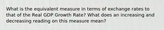 What is the equivalent measure in terms of exchange rates to that of the Real GDP Growth Rate? What does an increasing and decreasing reading on this measure mean?