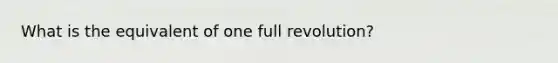 What is the equivalent of one full revolution?