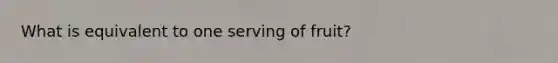 What is equivalent to one serving of fruit?