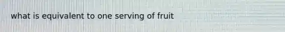 what is equivalent to one serving of fruit