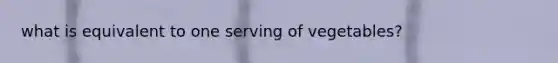 what is equivalent to one serving of vegetables?