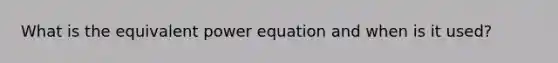 What is the equivalent power equation and when is it used?