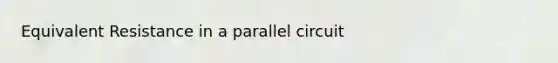 Equivalent Resistance in a parallel circuit